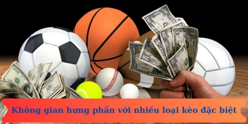 Không gian hưng phấn với nhiều loại kèo đặc biệt