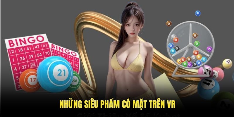 Những siêu phẩm được săn đón nhất trên sảnh VR Lottery