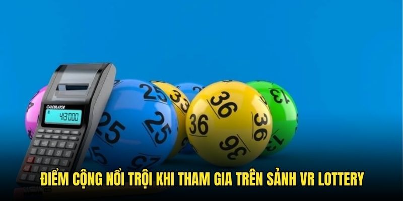 Những điểm mạnh ấn tượng khi cá cược trên VR Lottery