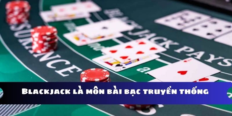 Blackjack là môn bài bạc truyền thống