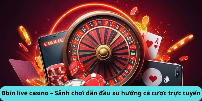 Sảnh chơi dẫn đầu xu hướng cá cược trực tuyến