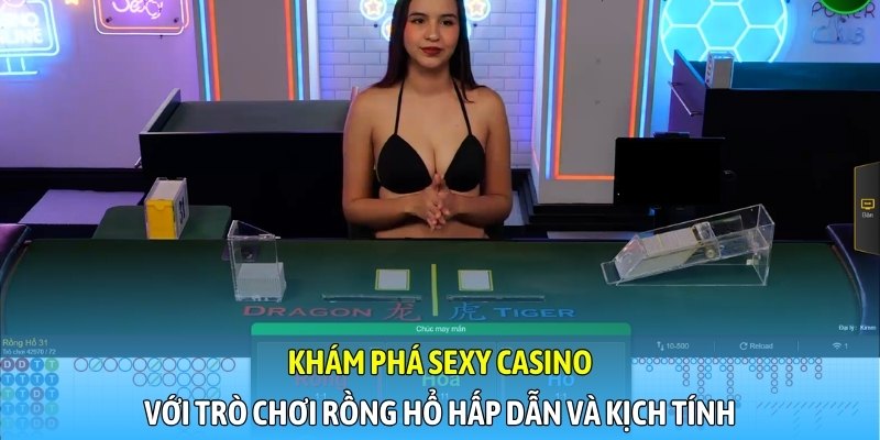 Khám phá Sexy Casino với trò chơi Rồng Hổ hấp dẫn và kịch tính