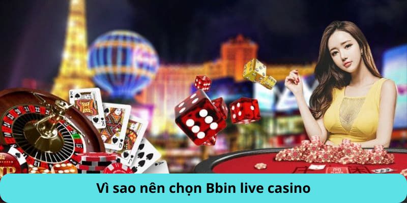 Vì sao nên chọn Bbin live casino