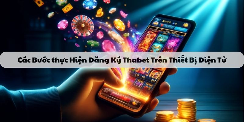 Các Bước thực Hiện Đăng Ký Thabet Trên Thiết Bị Điện Tử