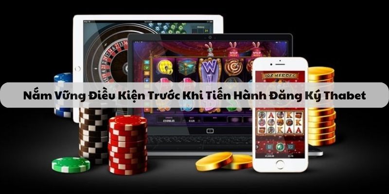 Nắm vững điều kiện trước khi tiến hành đăng ký thabet