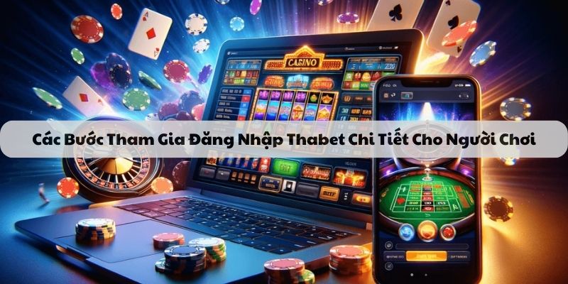 Các bước tham gia đăng nhập thabet chi tiết cho người chơi