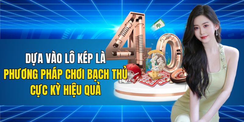 Dựa vào lô kép là phương pháp chơi bạch thủ cực kỳ hiệu quả