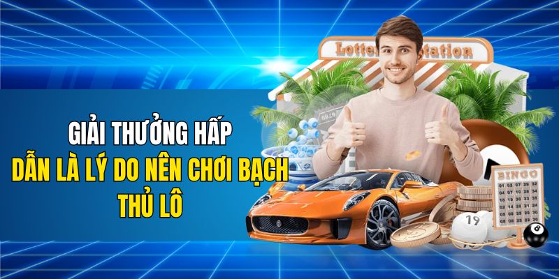 Giải thưởng hấp dẫn là lý do nên chơi bạch thủ lô