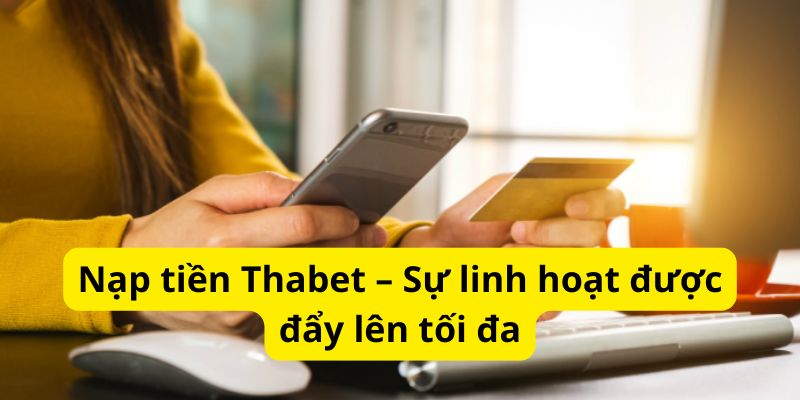 Nạp tiền Thabet – Sự linh hoạt được đẩy lên tối đa