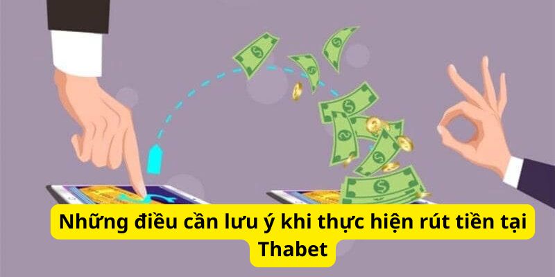 Những điều cần lưu ý khi thực hiện rút tiền tại Thabet