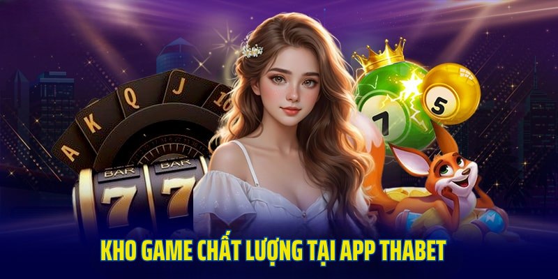 Kho game tại ứng dụng Thabet chất lượng, đa dạng thể loại